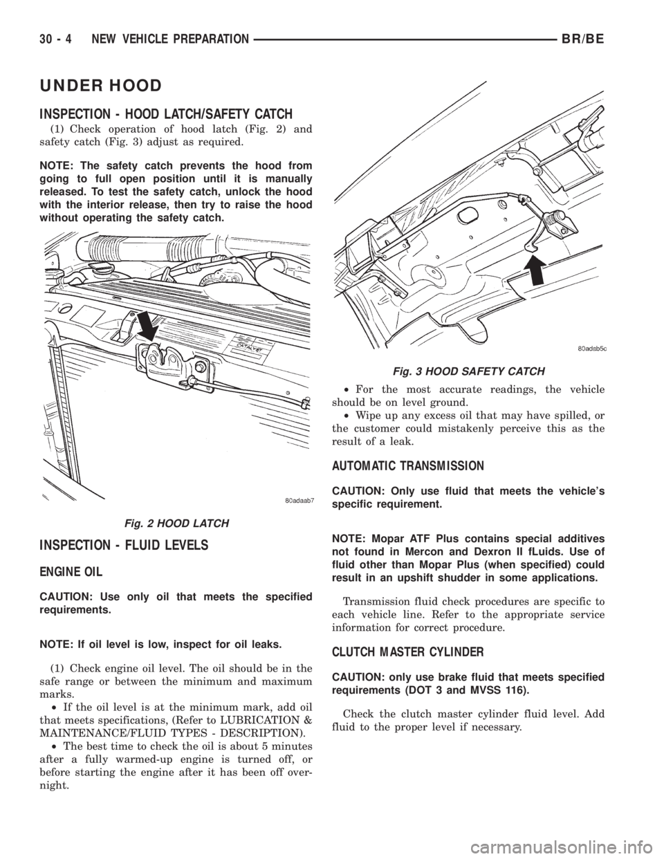 DODGE RAM 2001  Service Repair Manual UNDER HOOD
INSPECTION - HOOD LATCH/SAFETY CATCH
(1) Check operation of hood latch (Fig. 2) and
safety catch (Fig. 3) adjust as required.
NOTE: The safety catch prevents the hood from
going to full ope