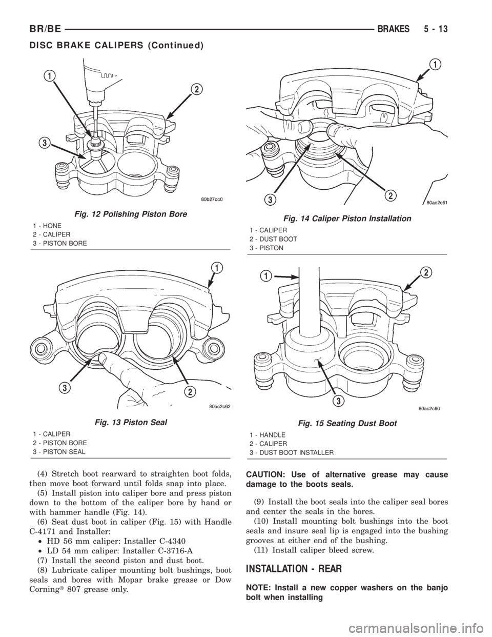 DODGE RAM 2001 Service Repair Manual (4) Stretch boot rearward to straighten boot folds,
then move boot forward until folds snap into place.
(5) Install piston into caliper bore and press piston
down to the bottom of the caliper bore by DODGE RAM 2001 Service Repair Manual (4) Stretch boot rearward to straighten boot folds,
then move boot forward until folds snap into place.
(5) Install piston into caliper bore and press piston
down to the bottom of the caliper bore by