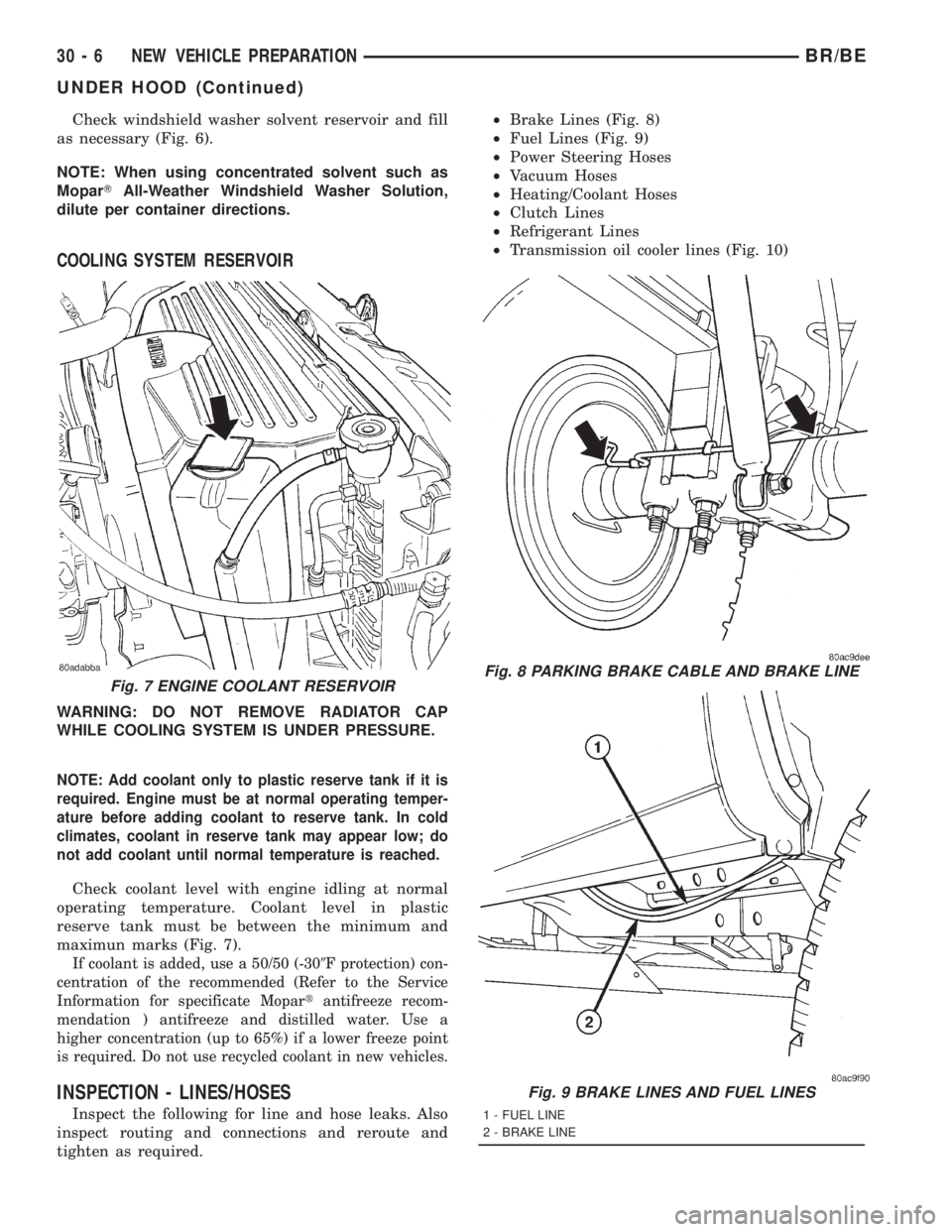 DODGE RAM 2001  Service Repair Manual Check windshield washer solvent reservoir and fill
as necessary (Fig. 6).
NOTE: When using concentrated solvent such as
MoparTAll-Weather Windshield Washer Solution,
dilute per container directions.
C