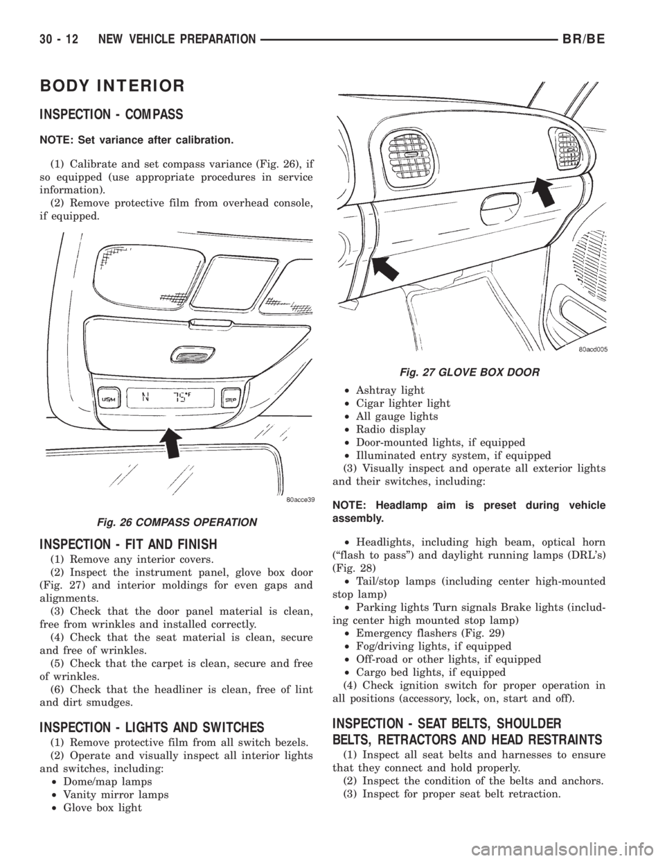 DODGE RAM 2001  Service Repair Manual BODY INTERIOR
INSPECTION - COMPASS
NOTE: Set variance after calibration.
(1) Calibrate and set compass variance (Fig. 26), if
so equipped (use appropriate procedures in service
information).
(2) Remov