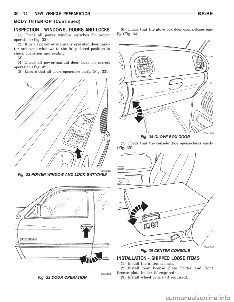 DODGE RAM 2001  Service Repair Manual INSPECTION - WINDOWS, DOORS AND LOCKS
(1) Check all power window switches for proper
operation (Fig. 32).
(2) Run all power or manually operated door, quar-
ter and vent windows to the fully closed po