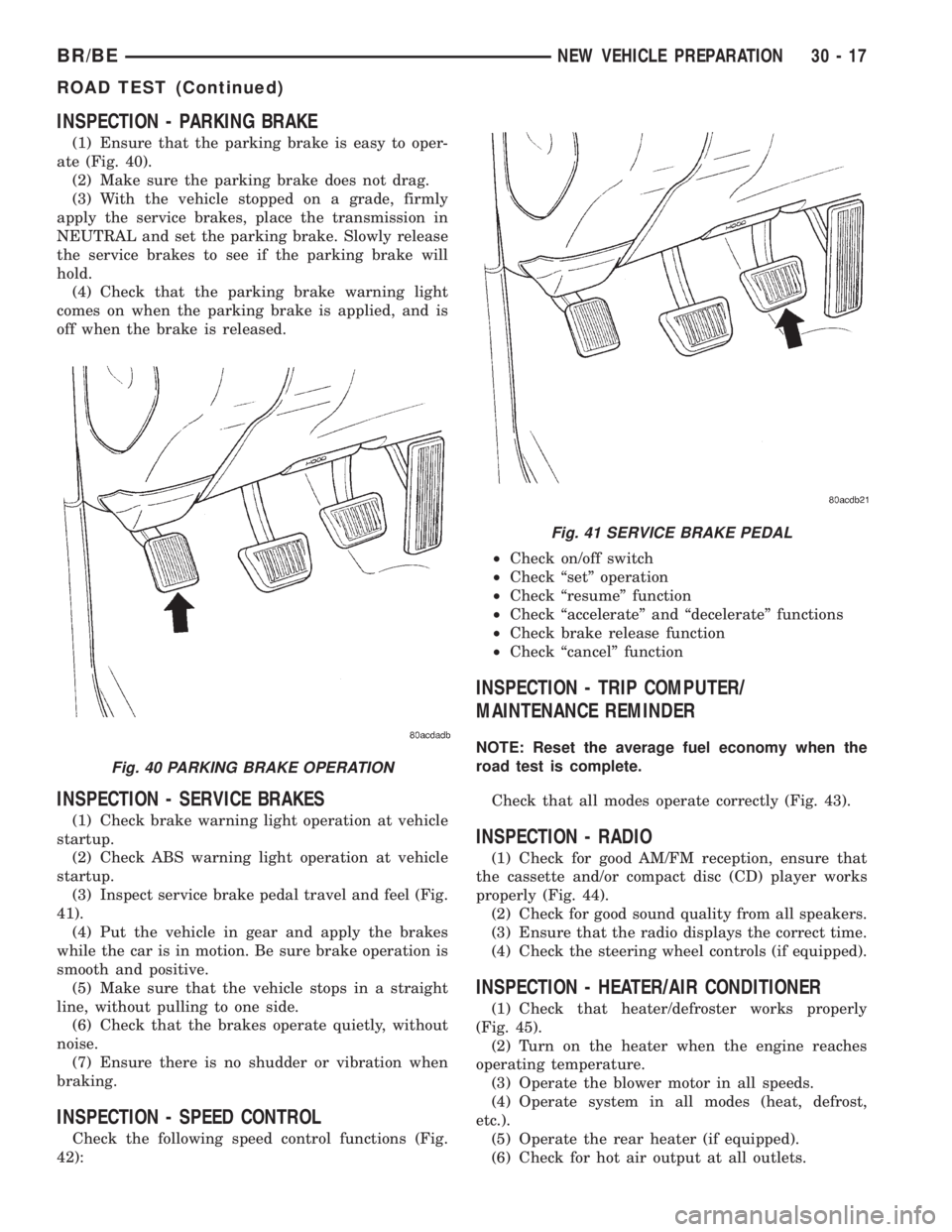 DODGE RAM 2001  Service Repair Manual INSPECTION - PARKING BRAKE
(1) Ensure that the parking brake is easy to oper-
ate (Fig. 40).
(2) Make sure the parking brake does not drag.
(3) With the vehicle stopped on a grade, firmly
apply the se