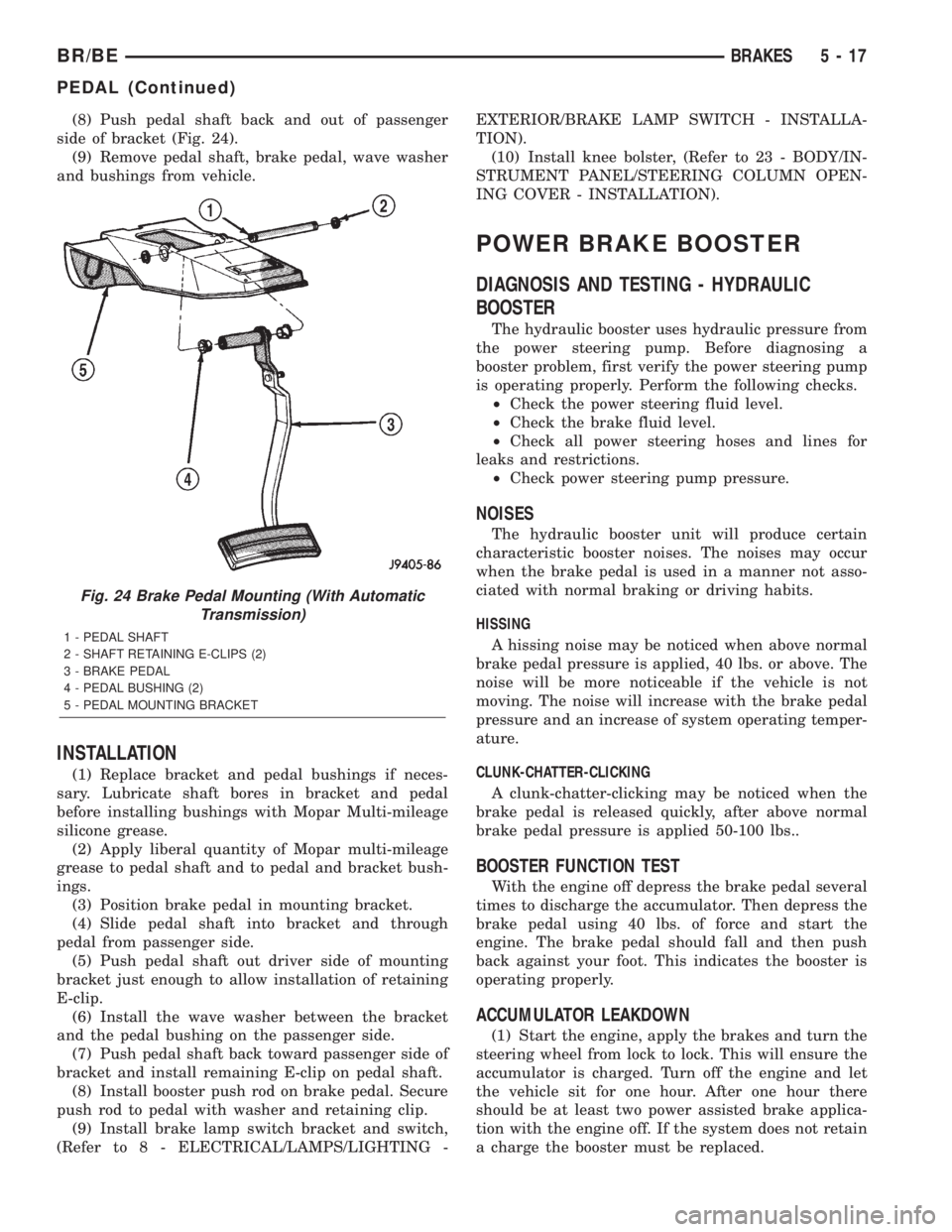 DODGE RAM 2001 Service Repair Manual (8) Push pedal shaft back and out of passenger
side of bracket (Fig. 24).
(9) Remove pedal shaft, brake pedal, wave washer
and bushings from vehicle.
INSTALLATION
(1) Replace bracket and pedal bushing DODGE RAM 2001 Service Repair Manual (8) Push pedal shaft back and out of passenger
side of bracket (Fig. 24).
(9) Remove pedal shaft, brake pedal, wave washer
and bushings from vehicle.
INSTALLATION
(1) Replace bracket and pedal bushing