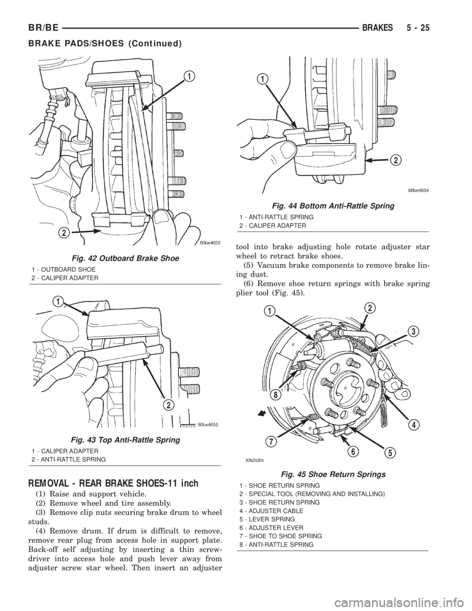DODGE RAM 2001 Service Repair Manual REMOVAL - REAR BRAKE SHOES-11 inch
(1) Raise and support vehicle.
(2) Remove wheel and tire assembly.
(3) Remove clip nuts securing brake drum to wheel
studs.
(4) Remove drum. If drum is difficult to DODGE RAM 2001 Service Repair Manual REMOVAL - REAR BRAKE SHOES-11 inch
(1) Raise and support vehicle.
(2) Remove wheel and tire assembly.
(3) Remove clip nuts securing brake drum to wheel
studs.
(4) Remove drum. If drum is difficult to