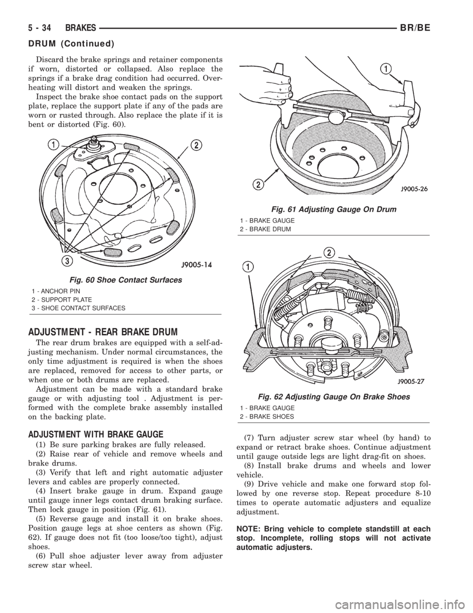 DODGE RAM 2001 Service Repair Manual Discard the brake springs and retainer components
if worn, distorted or collapsed. Also replace the
springs if a brake drag condition had occurred. Over-
heating will distort and weaken the springs.
I DODGE RAM 2001 Service Repair Manual Discard the brake springs and retainer components
if worn, distorted or collapsed. Also replace the
springs if a brake drag condition had occurred. Over-
heating will distort and weaken the springs.
I