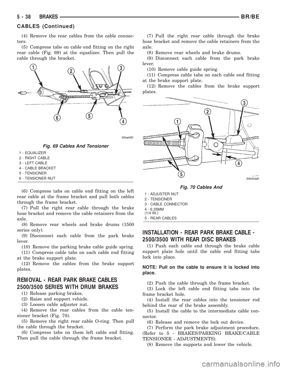 DODGE RAM 2001 Service Repair Manual (4) Remove the rear cables from the cable connec-
tors.
(5) Compress tabs on cable end fitting on the right
rear cable (Fig. 69) at the equalizer. Then pull the
cable through the bracket.
(6) Compress DODGE RAM 2001 Service Repair Manual (4) Remove the rear cables from the cable connec-
tors.
(5) Compress tabs on cable end fitting on the right
rear cable (Fig. 69) at the equalizer. Then pull the
cable through the bracket.
(6) Compress
