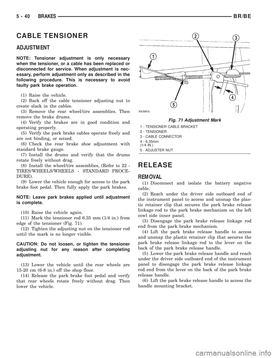 DODGE RAM 2001  Service Repair Manual CABLE TENSIONER
ADJUSTMENT
NOTE: Tensioner adjustment is only necessary
when the tensioner, or a cable has been replaced or
disconnected for service. When adjustment is nec-
essary, perform adjustment