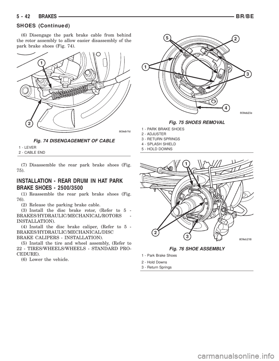 DODGE RAM 2001  Service Repair Manual (6) Disengage the park brake cable from behind
the rotor assembly to allow easier disassembly of the
park brake shoes (Fig. 74).
(7) Disassemble the rear park brake shoes (Fig.
75).
INSTALLATION - REA