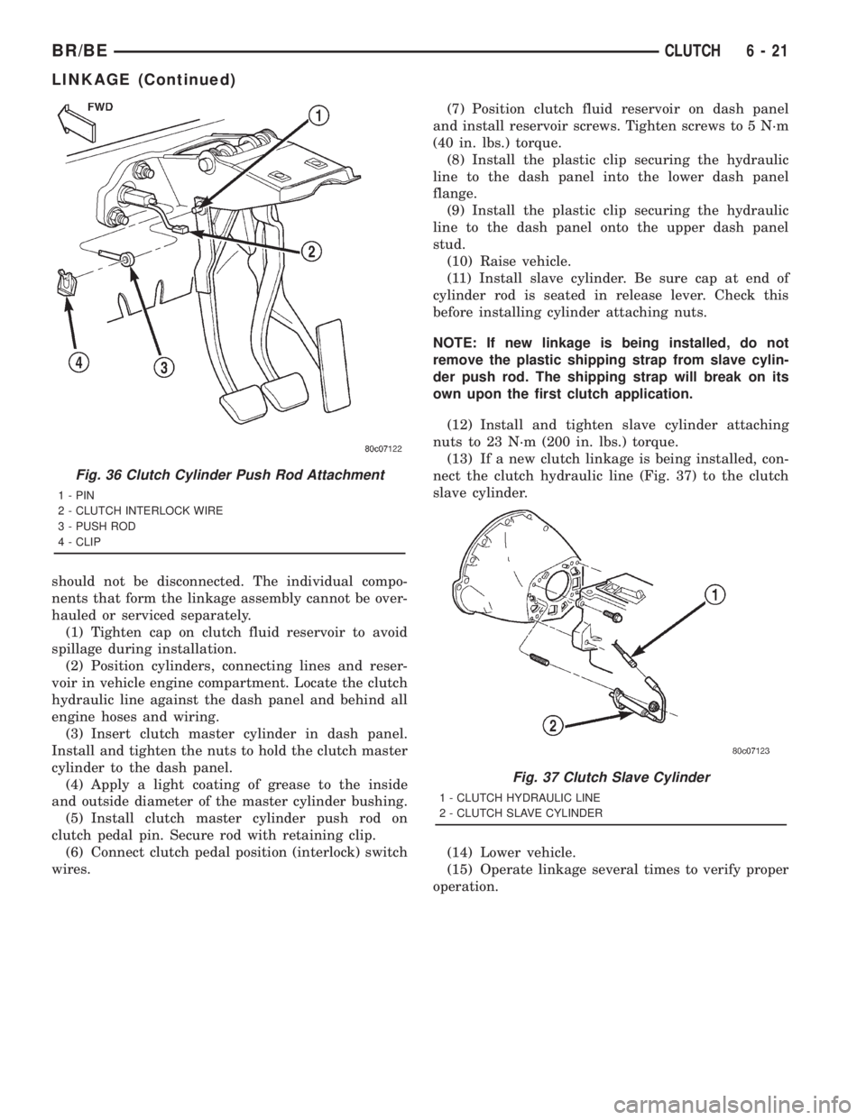 DODGE RAM 2001  Service Repair Manual should not be disconnected. The individual compo-
nents that form the linkage assembly cannot be over-
hauled or serviced separately.
(1) Tighten cap on clutch fluid reservoir to avoid
spillage during