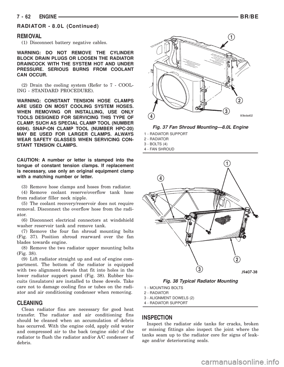 DODGE RAM 2001  Service Repair Manual REMOVAL
(1) Disconnect battery negative cables.
WARNING: DO NOT REMOVE THE CYLINDER
BLOCK DRAIN PLUGS OR LOOSEN THE RADIATOR
DRAINCOCK WITH THE SYSTEM HOT AND UNDER
PRESSURE. SERIOUS BURNS FROM COOLAN