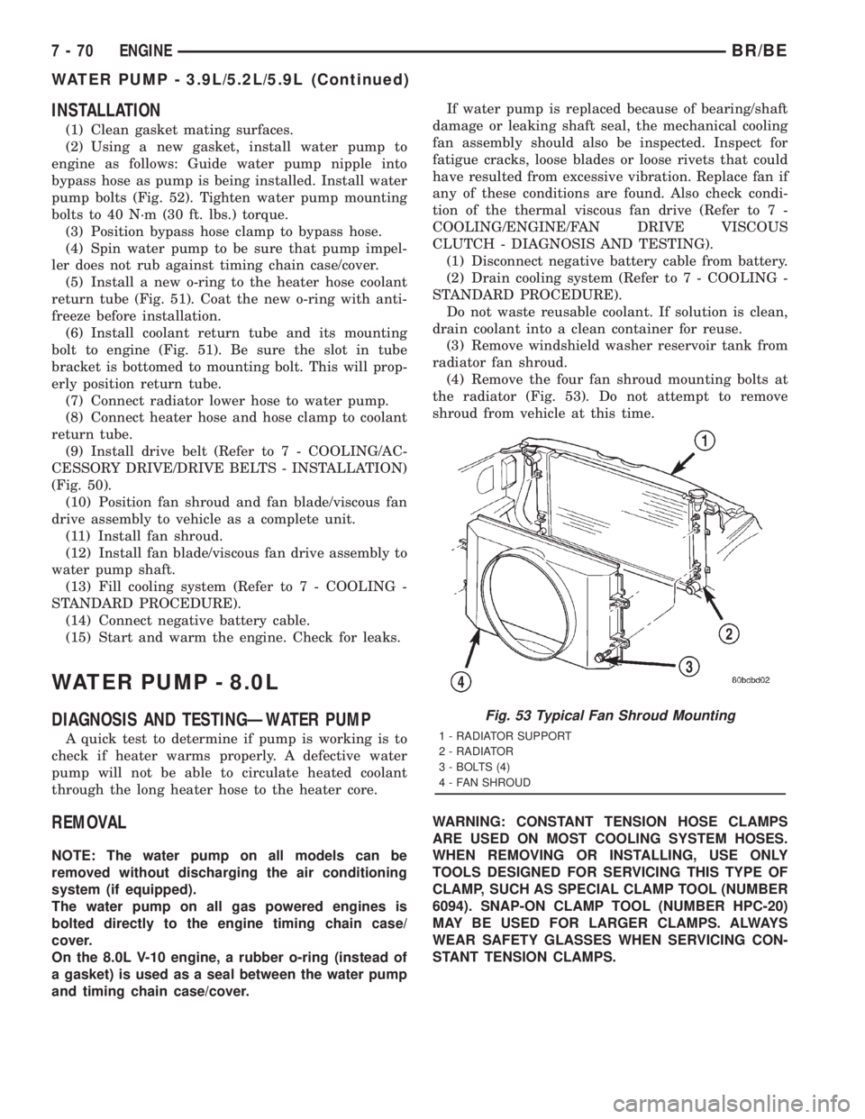 DODGE RAM 2001  Service Repair Manual INSTALLATION
(1) Clean gasket mating surfaces.
(2) Using a new gasket, install water pump to
engine as follows: Guide water pump nipple into
bypass hose as pump is being installed. Install water
pump 