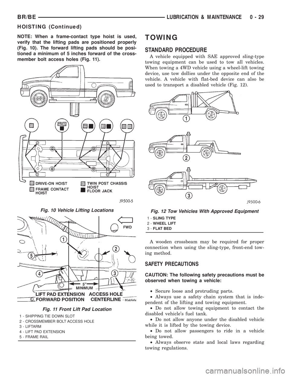 DODGE RAM 2001 Service Repair Manual NOTE: When a frame-contact type hoist is used,
verify that the lifting pads are positioned properly
(Fig. 10). The forward lifting pads should be posi-
tioned a minimum of 5 inches forward of the cros DODGE RAM 2001 Service Repair Manual NOTE: When a frame-contact type hoist is used,
verify that the lifting pads are positioned properly
(Fig. 10). The forward lifting pads should be posi-
tioned a minimum of 5 inches forward of the cros