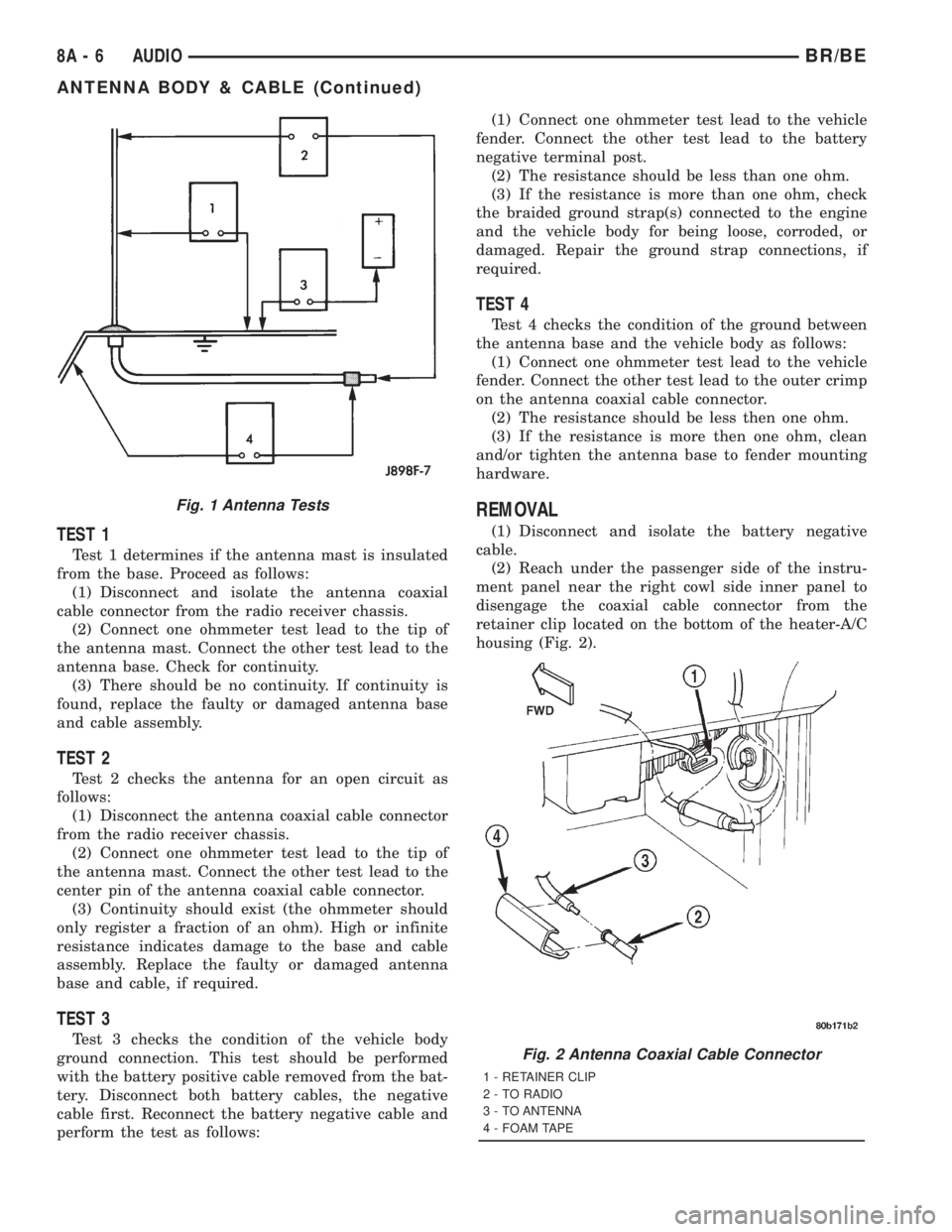 DODGE RAM 2001  Service Repair Manual TEST 1
Test 1 determines if the antenna mast is insulated
from the base. Proceed as follows:
(1) Disconnect and isolate the antenna coaxial
cable connector from the radio receiver chassis.
(2) Connect