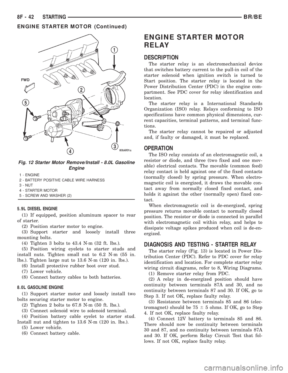 DODGE RAM 2001  Service Repair Manual 5.9L DIESEL ENGINE
(1) If equipped, position aluminum spacer to rear
of starter.
(2) Position starter motor to engine.
(3) Support starter and loosely install three
mounting bolts.
(4) Tighten 3 bolts