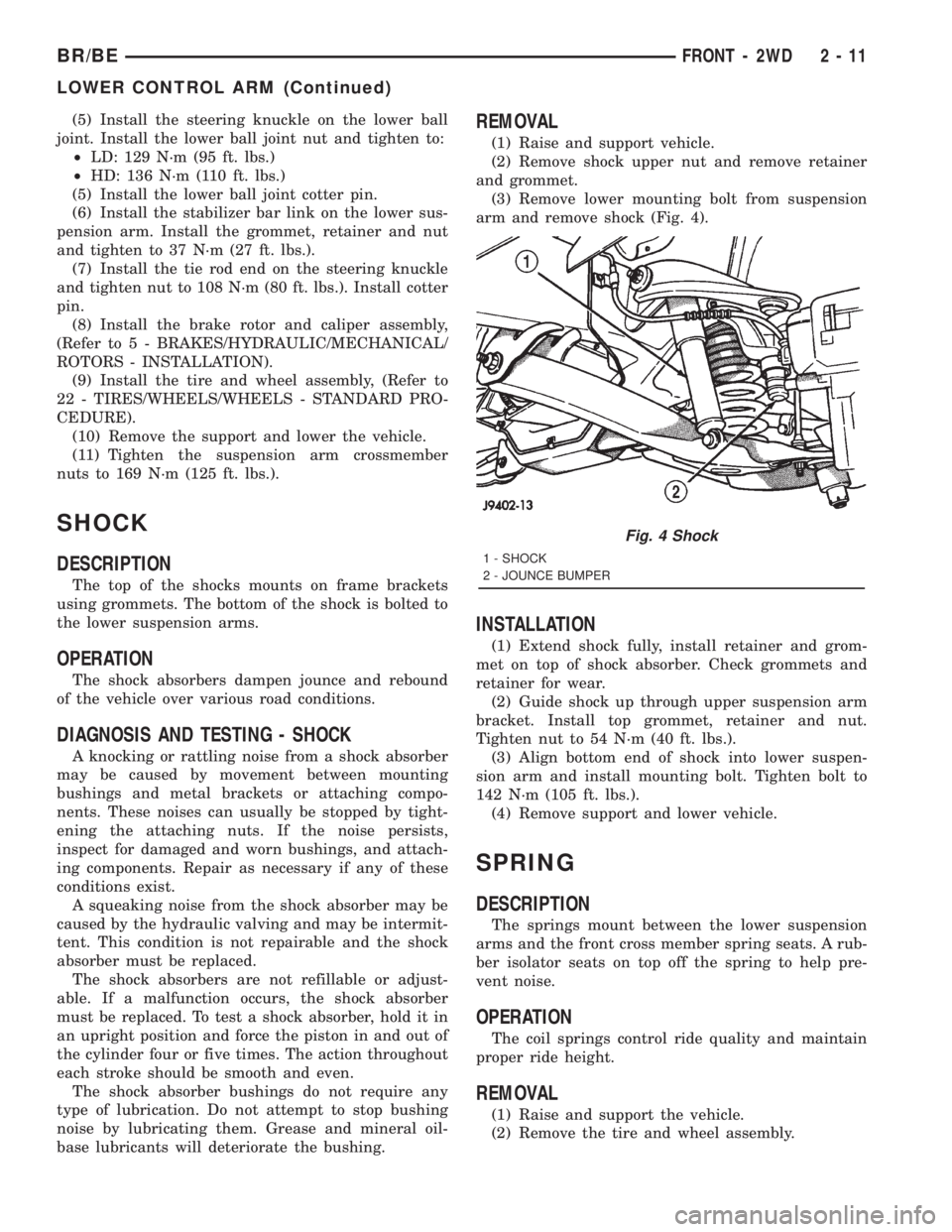 DODGE RAM 2001 Service Repair Manual (5) Install the steering knuckle on the lower ball
joint. Install the lower ball joint nut and tighten to:
²LD: 129 N´m (95 ft. lbs.)
²HD: 136 N´m (110 ft. lbs.)
(5) Install the lower ball joint c DODGE RAM 2001 Service Repair Manual (5) Install the steering knuckle on the lower ball
joint. Install the lower ball joint nut and tighten to:
²LD: 129 N´m (95 ft. lbs.)
²HD: 136 N´m (110 ft. lbs.)
(5) Install the lower ball joint c