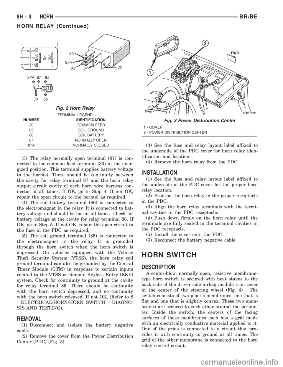 DODGE RAM 2001  Service Repair Manual (3) The relay normally open terminal (87) is con-
nected to the common feed terminal (30) in the ener-
gized position. This terminal supplies battery voltage
to the horn(s). There should be continuity