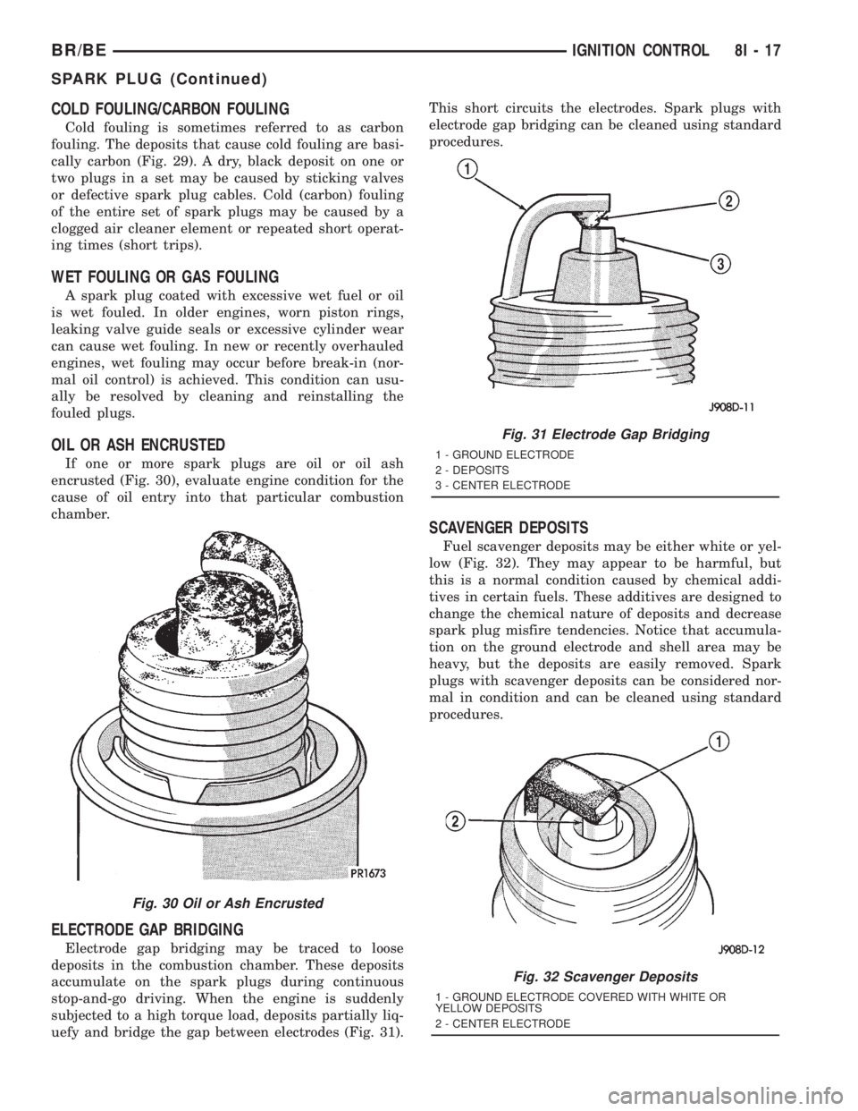 DODGE RAM 2001 Service Repair Manual COLD FOULING/CARBON FOULING
Cold fouling is sometimes referred to as carbon
fouling. The deposits that cause cold fouling are basi-
cally carbon (Fig. 29). A dry, black deposit on one or
two plugs in DODGE RAM 2001 Service Repair Manual COLD FOULING/CARBON FOULING
Cold fouling is sometimes referred to as carbon
fouling. The deposits that cause cold fouling are basi-
cally carbon (Fig. 29). A dry, black deposit on one or
two plugs in