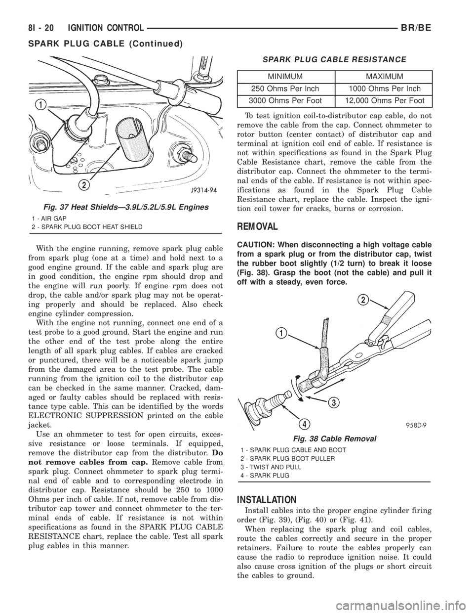 DODGE RAM 2001 Service Repair Manual With the engine running, remove spark plug cable
from spark plug (one at a time) and hold next to a
good engine ground. If the cable and spark plug are
in good condition, the engine rpm should drop an DODGE RAM 2001 Service Repair Manual With the engine running, remove spark plug cable
from spark plug (one at a time) and hold next to a
good engine ground. If the cable and spark plug are
in good condition, the engine rpm should drop an