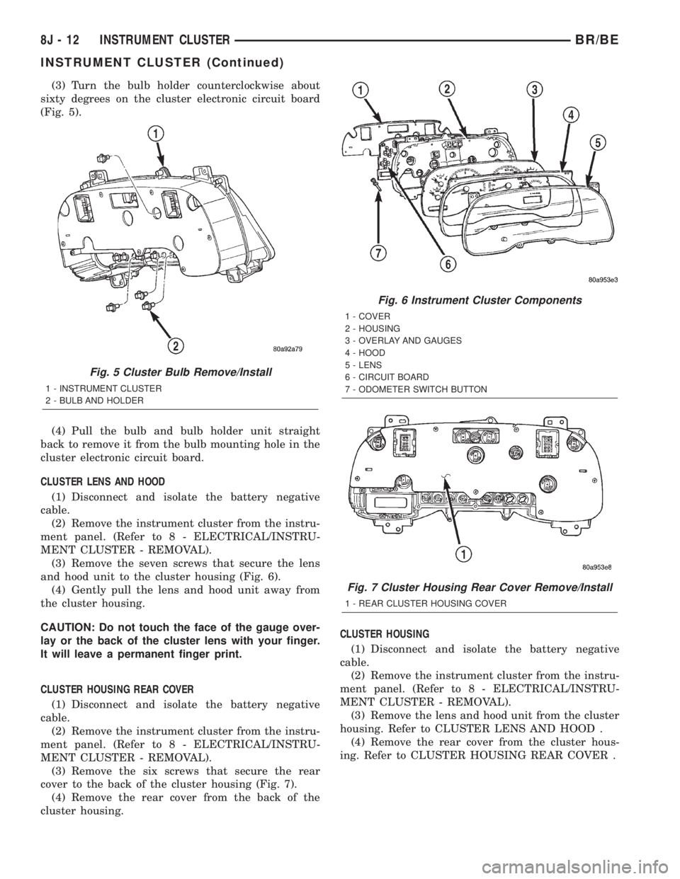 DODGE RAM 2001 Service Repair Manual (3) Turn the bulb holder counterclockwise about
sixty degrees on the cluster electronic circuit board
(Fig. 5).
(4) Pull the bulb and bulb holder unit straight
back to remove it from the bulb mounting DODGE RAM 2001 Service Repair Manual (3) Turn the bulb holder counterclockwise about
sixty degrees on the cluster electronic circuit board
(Fig. 5).
(4) Pull the bulb and bulb holder unit straight
back to remove it from the bulb mounting