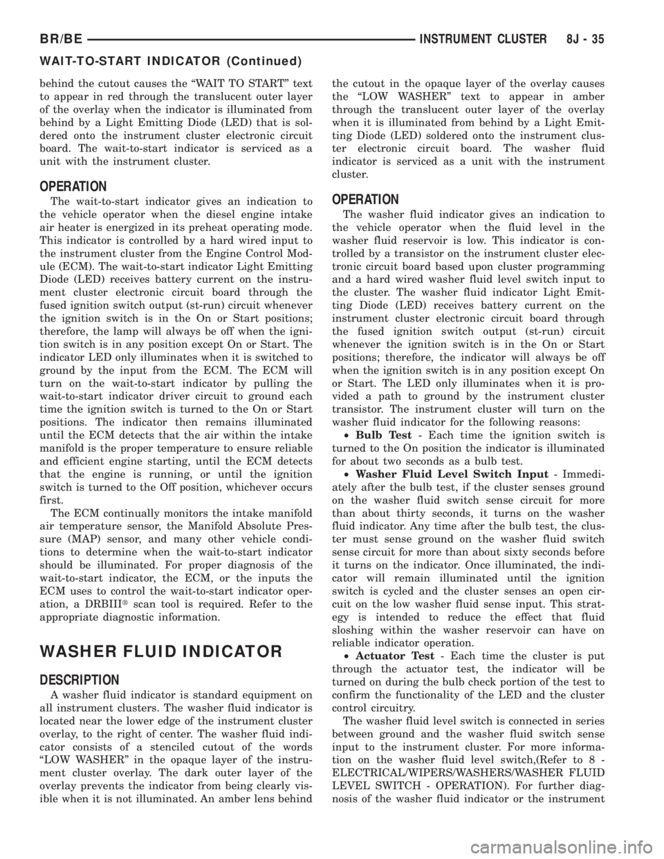 DODGE RAM 2001  Service Repair Manual behind the cutout causes the ªWAIT TO STARTº text
to appear in red through the translucent outer layer
of the overlay when the indicator is illuminated from
behind by a Light Emitting Diode (LED) th