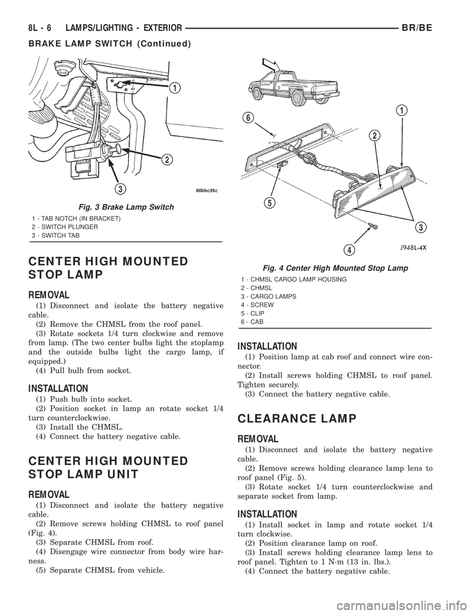 DODGE RAM 2001  Service Repair Manual CENTER HIGH MOUNTED
STOP LAMP
REMOVAL
(1) Disconnect and isolate the battery negative
cable.
(2) Remove the CHMSL from the roof panel.
(3) Rotate sockets 1/4 turn clockwise and remove
from lamp. (The 