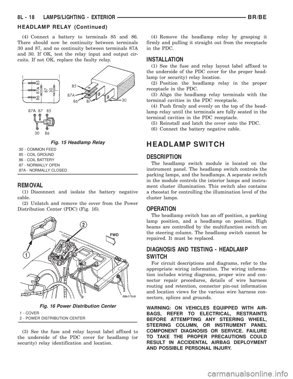 DODGE RAM 2001  Service Repair Manual (4) Connect a battery to terminals 85 and 86.
There should now be continuity between terminals
30 and 87, and no continuity between terminals 87A
and 30. If OK, test the relay input and output cir-
cu
