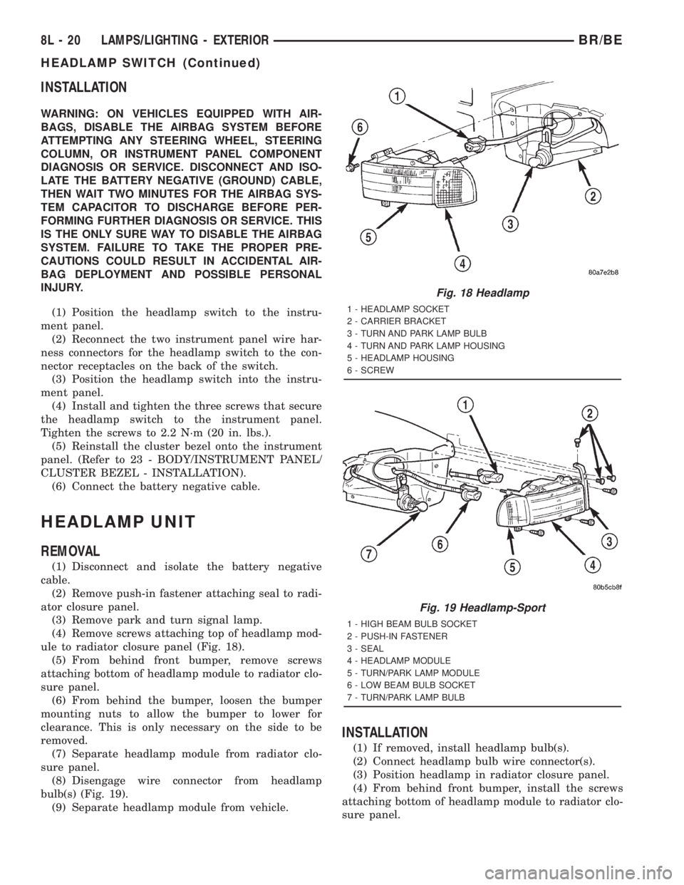 DODGE RAM 2001  Service Repair Manual INSTALLATION
WARNING: ON VEHICLES EQUIPPED WITH AIR-
BAGS, DISABLE THE AIRBAG SYSTEM BEFORE
ATTEMPTING ANY STEERING WHEEL, STEERING
COLUMN, OR INSTRUMENT PANEL COMPONENT
DIAGNOSIS OR SERVICE. DISCONNE