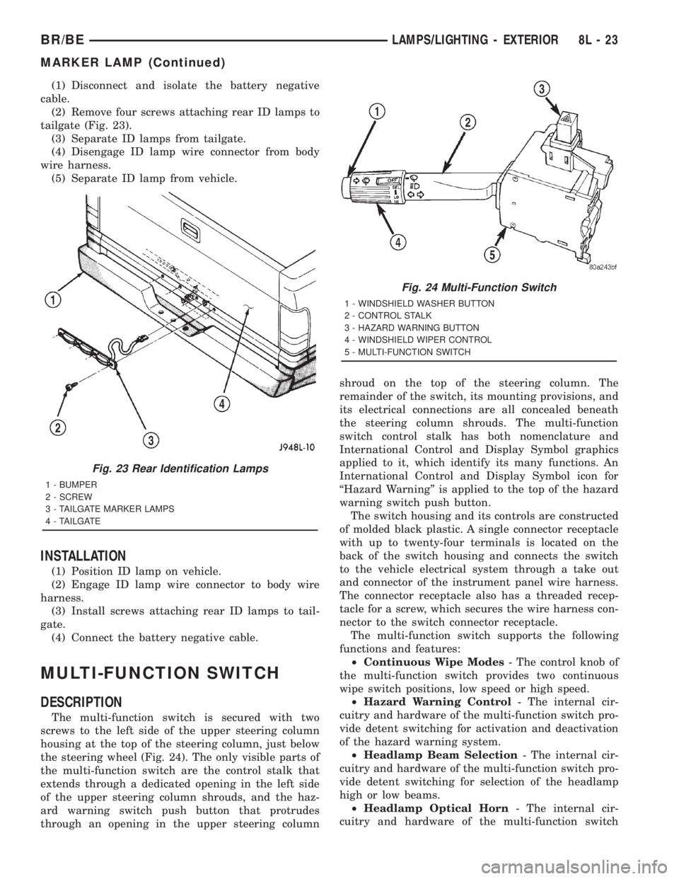 DODGE RAM 2001 Service Repair Manual (1) Disconnect and isolate the battery negative
cable.
(2) Remove four screws attaching rear ID lamps to
tailgate (Fig. 23).
(3) Separate ID lamps from tailgate.
(4) Disengage ID lamp wire connector f DODGE RAM 2001 Service Repair Manual (1) Disconnect and isolate the battery negative
cable.
(2) Remove four screws attaching rear ID lamps to
tailgate (Fig. 23).
(3) Separate ID lamps from tailgate.
(4) Disengage ID lamp wire connector f