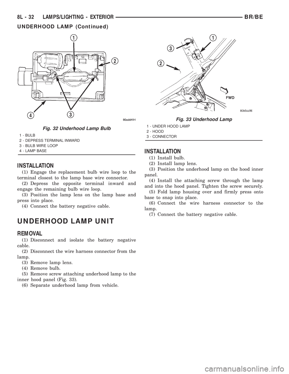 DODGE RAM 2001  Service Repair Manual INSTALLATION
(1) Engage the replacement bulb wire loop to the
terminal closest to the lamp base wire connector.
(2) Depress the opposite terminal inward and
engage the remaining bulb wire loop.
(3) Po