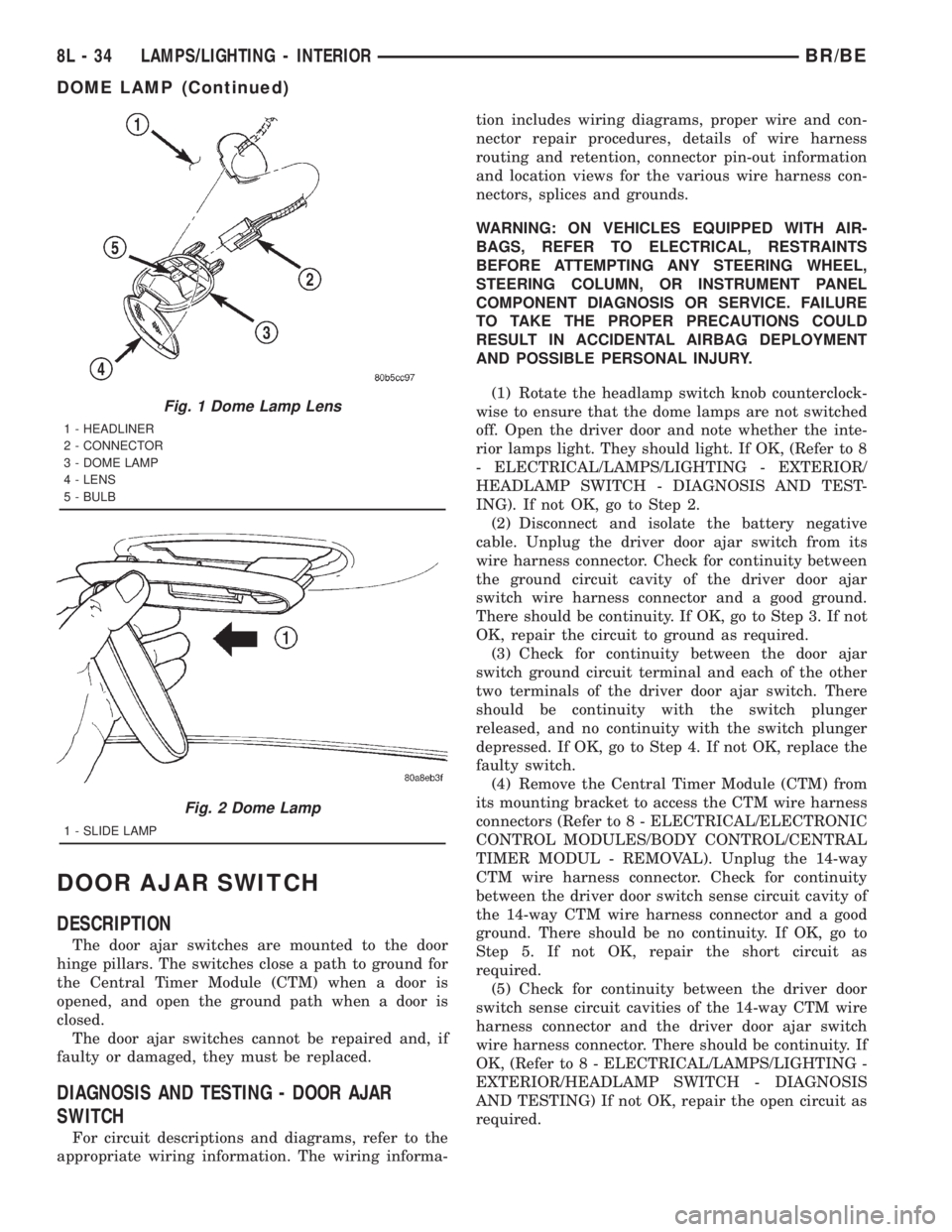 DODGE RAM 2001  Service Repair Manual DOOR AJAR SWITCH
DESCRIPTION
The door ajar switches are mounted to the door
hinge pillars. The switches close a path to ground for
the Central Timer Module (CTM) when a door is
opened, and open the gr