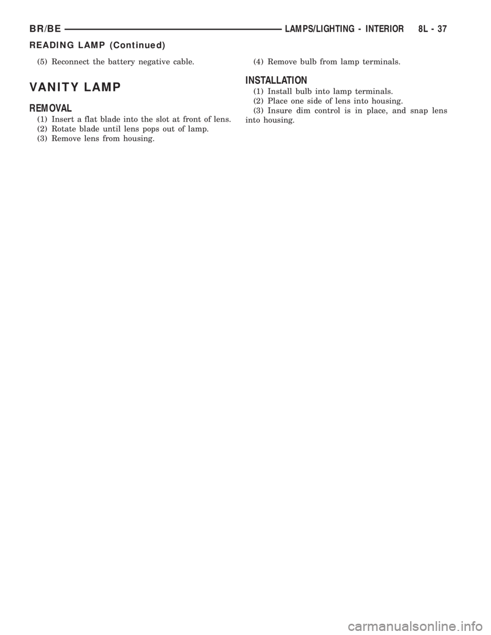 DODGE RAM 2001  Service Repair Manual (5) Reconnect the battery negative cable.
VANITY LAMP
REMOVAL
(1) Insert a flat blade into the slot at front of lens.
(2) Rotate blade until lens pops out of lamp.
(3) Remove lens from housing.(4) Rem