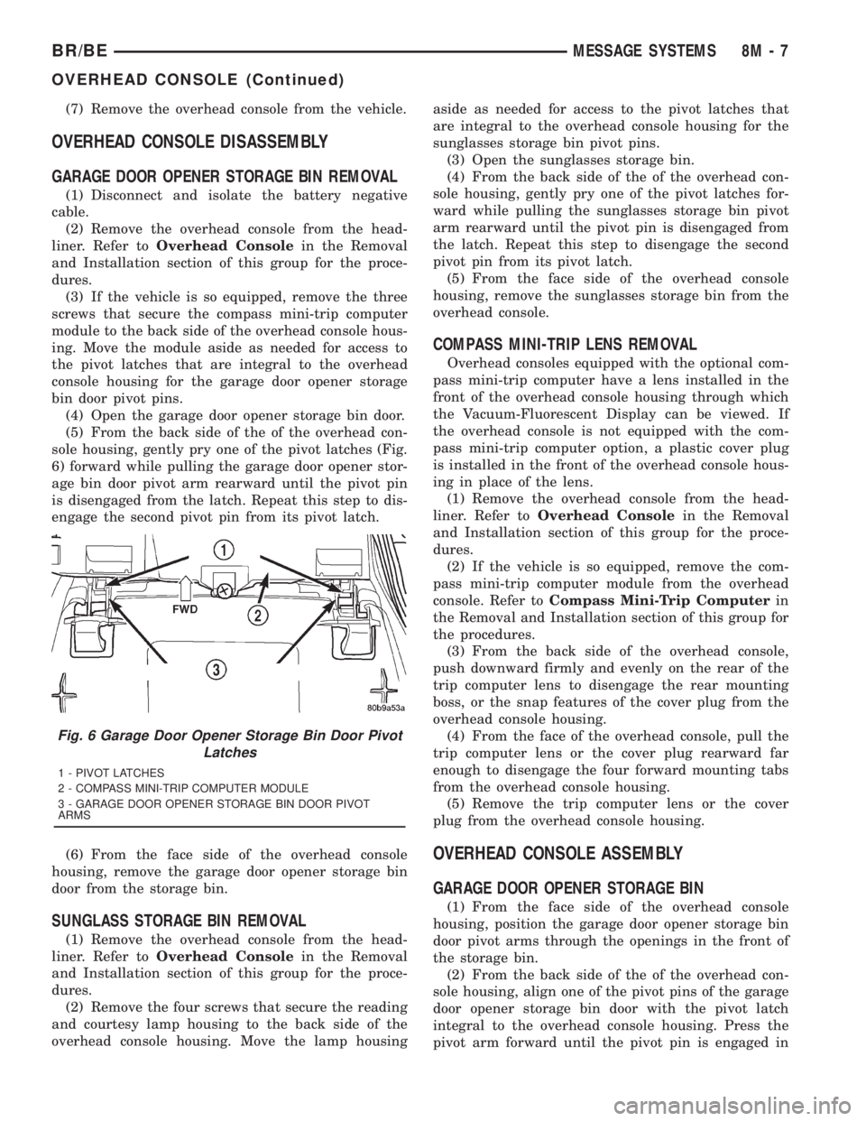 DODGE RAM 2001 Service Repair Manual (7) Remove the overhead console from the vehicle.
OVERHEAD CONSOLE DISASSEMBLY
GARAGE DOOR OPENER STORAGE BIN REMOVAL
(1) Disconnect and isolate the battery negative
cable.
(2) Remove the overhead con DODGE RAM 2001 Service Repair Manual (7) Remove the overhead console from the vehicle.
OVERHEAD CONSOLE DISASSEMBLY
GARAGE DOOR OPENER STORAGE BIN REMOVAL
(1) Disconnect and isolate the battery negative
cable.
(2) Remove the overhead con