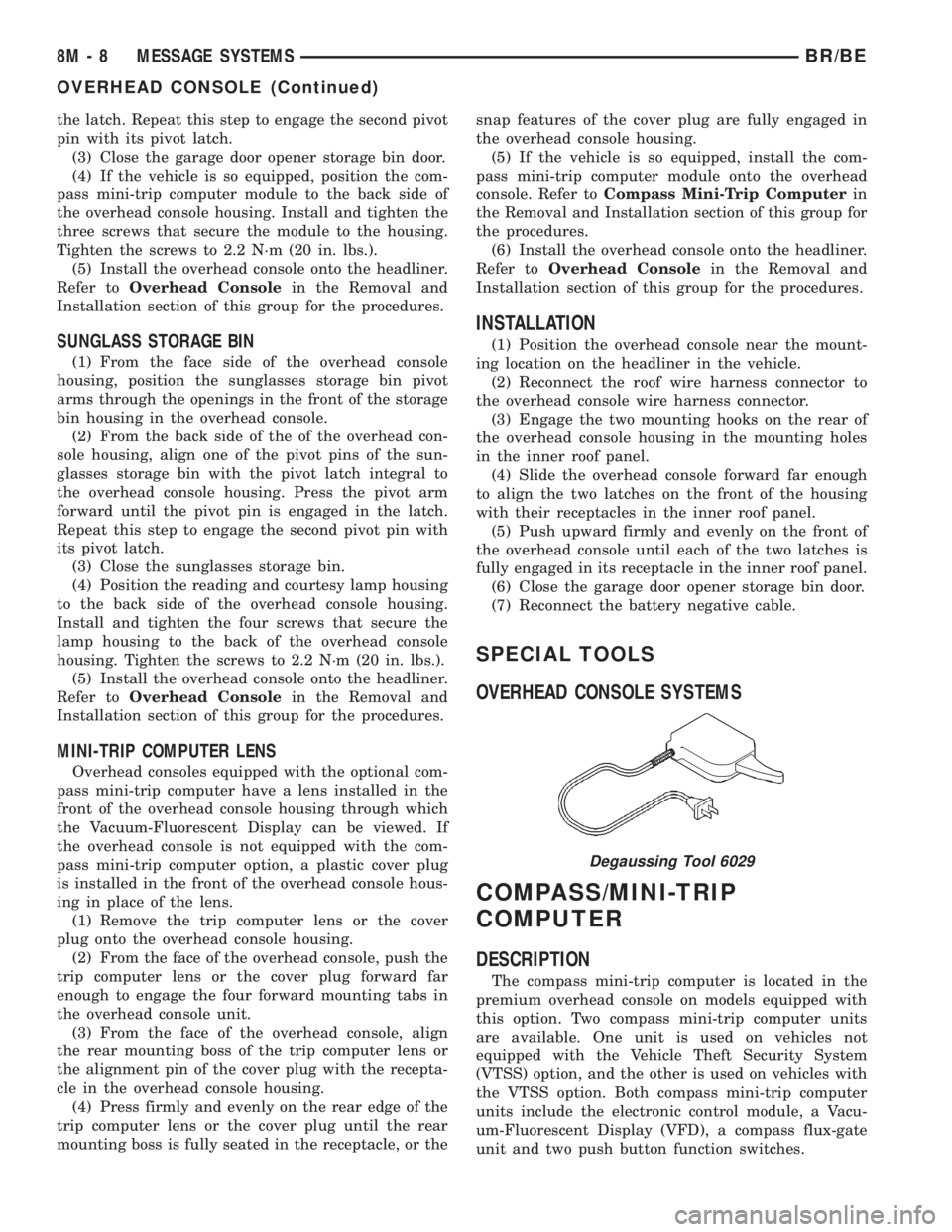 DODGE RAM 2001 Service Repair Manual the latch. Repeat this step to engage the second pivot
pin with its pivot latch.
(3) Close the garage door opener storage bin door.
(4) If the vehicle is so equipped, position the com-
pass mini-trip DODGE RAM 2001 Service Repair Manual the latch. Repeat this step to engage the second pivot
pin with its pivot latch.
(3) Close the garage door opener storage bin door.
(4) If the vehicle is so equipped, position the com-
pass mini-trip