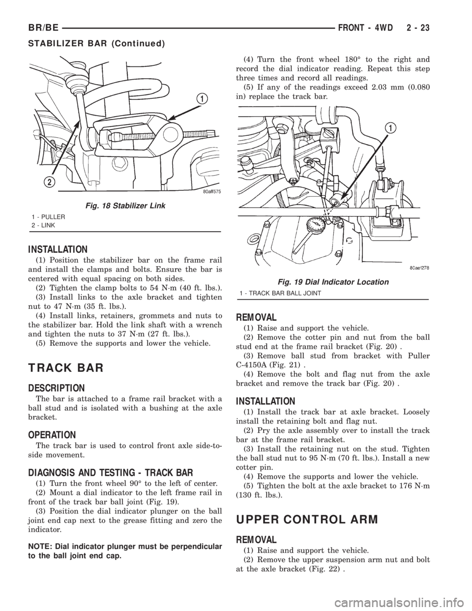 DODGE RAM 2001 Service Repair Manual INSTALLATION
(1) Position the stabilizer bar on the frame rail
and install the clamps and bolts. Ensure the bar is
centered with equal spacing on both sides.
(2) Tighten the clamp bolts to 54 N´m (40 DODGE RAM 2001 Service Repair Manual INSTALLATION
(1) Position the stabilizer bar on the frame rail
and install the clamps and bolts. Ensure the bar is
centered with equal spacing on both sides.
(2) Tighten the clamp bolts to 54 N´m (40