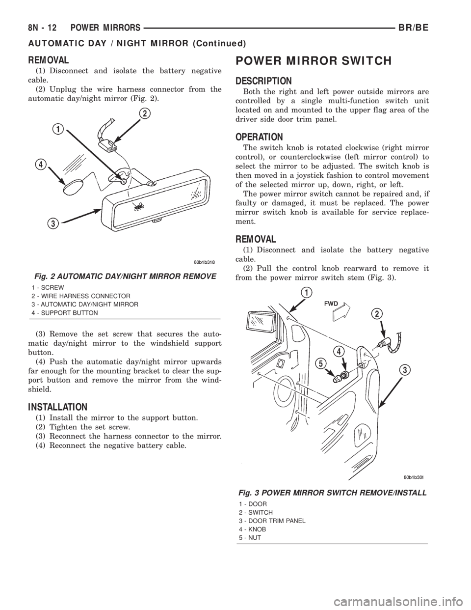 DODGE RAM 2001  Service Repair Manual REMOVAL
(1) Disconnect and isolate the battery negative
cable.
(2) Unplug the wire harness connector from the
automatic day/night mirror (Fig. 2).
(3) Remove the set screw that secures the auto-
matic