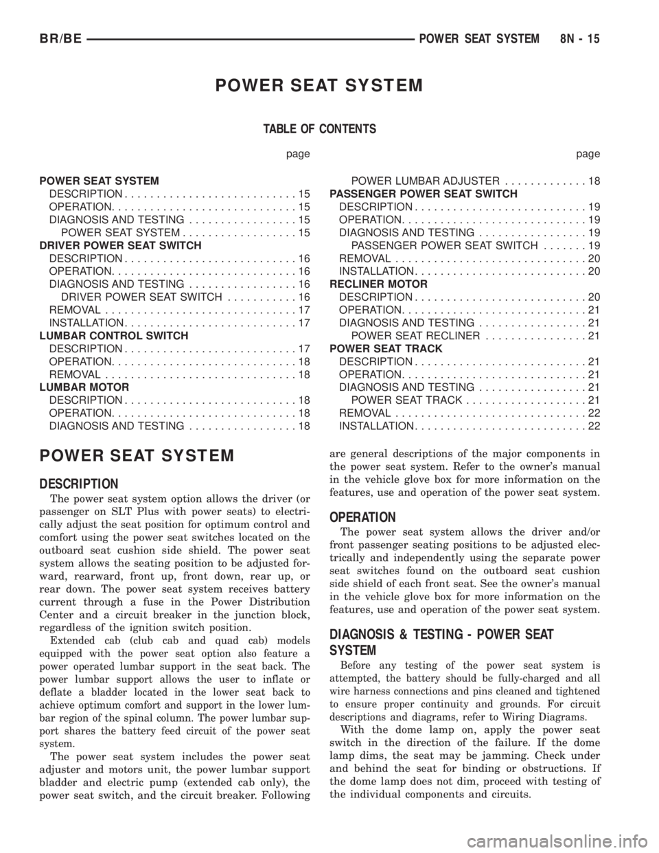 DODGE RAM 2001 Service Repair Manual POWER SEAT SYSTEM
TABLE OF CONTENTS
page page
POWER SEAT SYSTEM
DESCRIPTION...........................15
OPERATION.............................15
DIAGNOSIS AND TESTING.................15
POWER SEAT SY DODGE RAM 2001 Service Repair Manual POWER SEAT SYSTEM
TABLE OF CONTENTS
page page
POWER SEAT SYSTEM
DESCRIPTION...........................15
OPERATION.............................15
DIAGNOSIS AND TESTING.................15
POWER SEAT SY