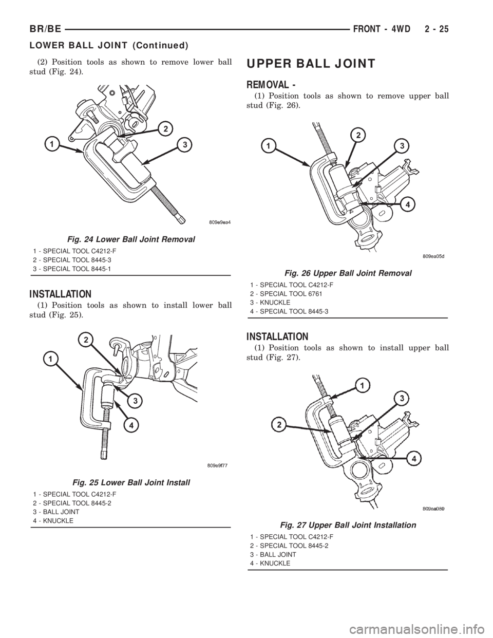 DODGE RAM 2001  Service Repair Manual (2) Position tools as shown to remove lower ball
stud (Fig. 24).
INSTALLATION
(1) Position tools as shown to install lower ball
stud (Fig. 25).
UPPER BALL JOINT
REMOVAL -
(1) Position tools as shown t