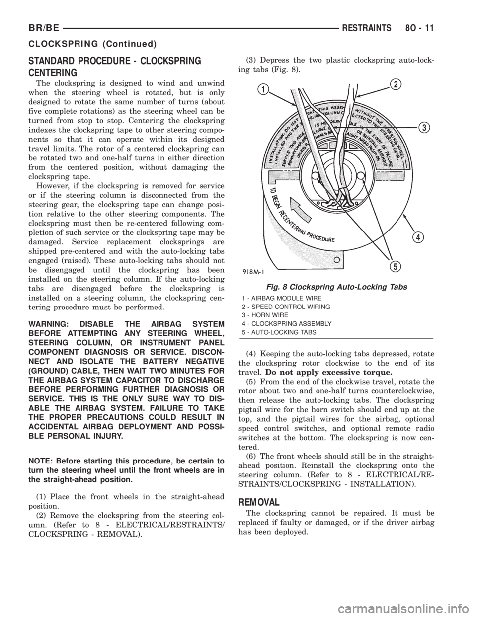 DODGE RAM 2001  Service Repair Manual STANDARD PROCEDURE - CLOCKSPRING
CENTERING
The clockspring is designed to wind and unwind
when the steering wheel is rotated, but is only
designed to rotate the same number of turns (about
five comple