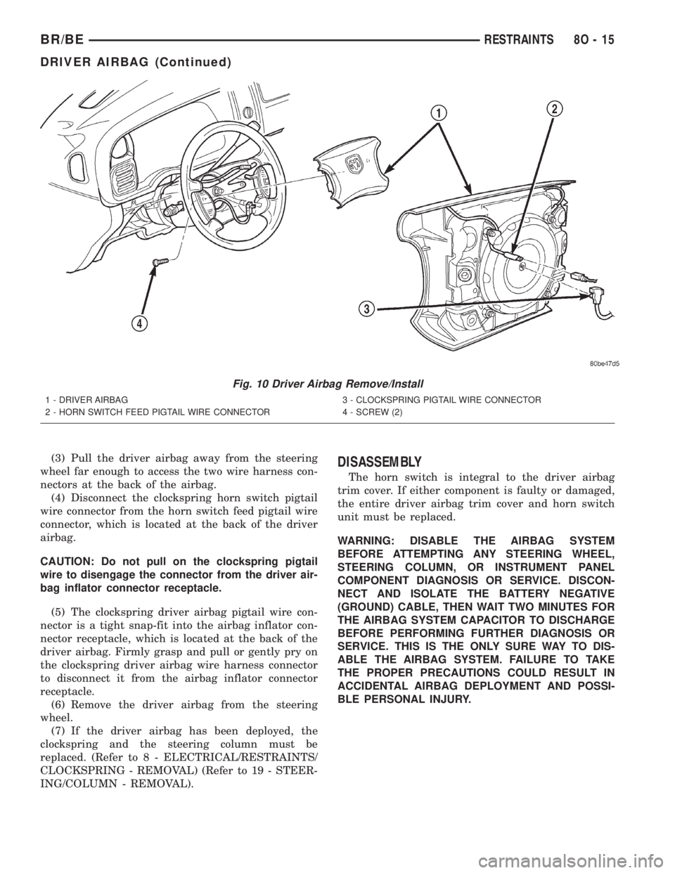 DODGE RAM 2001  Service Repair Manual (3) Pull the driver airbag away from the steering
wheel far enough to access the two wire harness con-
nectors at the back of the airbag.
(4) Disconnect the clockspring horn switch pigtail
wire connec