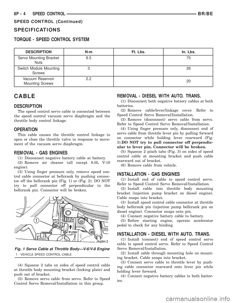 DODGE RAM 2001 Service Repair Manual SPECIFICATIONS
TORQUE - SPEED CONTROL SYSTEM
DESCRIPTION N-m Ft. Lbs. In. Lbs.
Servo Mounting Bracket
Nuts8.5 75
Switch Module Mounting
Screws326
Vacuum Reservoir
Mounting Screws2.2
20
CABLE
DESCRIPTI DODGE RAM 2001 Service Repair Manual SPECIFICATIONS
TORQUE - SPEED CONTROL SYSTEM
DESCRIPTION N-m Ft. Lbs. In. Lbs.
Servo Mounting Bracket
Nuts8.5 75
Switch Module Mounting
Screws326
Vacuum Reservoir
Mounting Screws2.2
20
CABLE
DESCRIPTI