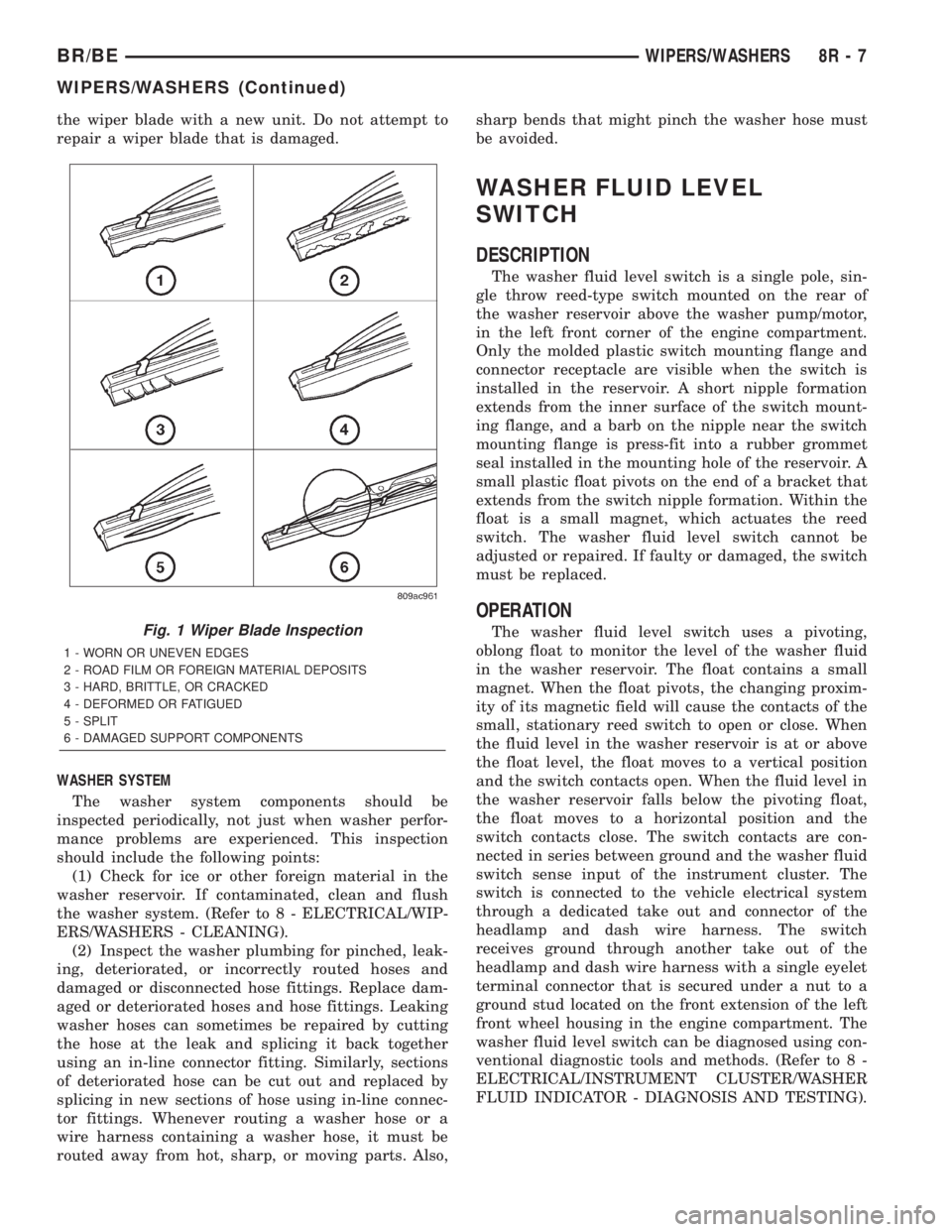DODGE RAM 2001 Service Repair Manual the wiper blade with a new unit. Do not attempt to
repair a wiper blade that is damaged.
WASHER SYSTEM
The washer system components should be
inspected periodically, not just when washer perfor-
mance DODGE RAM 2001 Service Repair Manual the wiper blade with a new unit. Do not attempt to
repair a wiper blade that is damaged.
WASHER SYSTEM
The washer system components should be
inspected periodically, not just when washer perfor-
mance