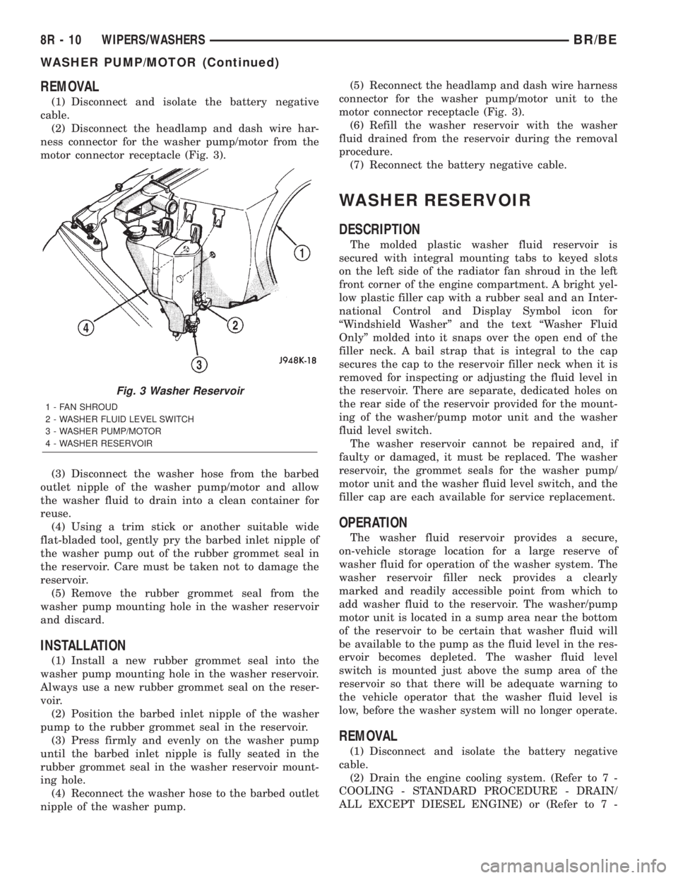 DODGE RAM 2001 Service Repair Manual REMOVAL
(1) Disconnect and isolate the battery negative
cable.
(2) Disconnect the headlamp and dash wire har-
ness connector for the washer pump/motor from the
motor connector receptacle (Fig. 3).
(3) DODGE RAM 2001 Service Repair Manual REMOVAL
(1) Disconnect and isolate the battery negative
cable.
(2) Disconnect the headlamp and dash wire har-
ness connector for the washer pump/motor from the
motor connector receptacle (Fig. 3).
(3)