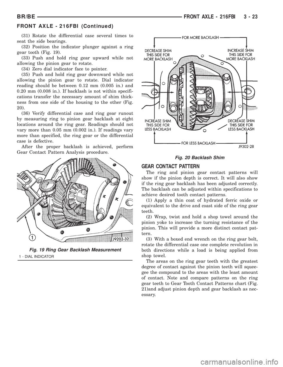 DODGE RAM 2001 Service Repair Manual (31) Rotate the differential case several times to
seat the side bearings.
(32) Position the indicator plunger against a ring
gear tooth (Fig. 19).
(33) Push and hold ring gear upward while not
allowi DODGE RAM 2001 Service Repair Manual (31) Rotate the differential case several times to
seat the side bearings.
(32) Position the indicator plunger against a ring
gear tooth (Fig. 19).
(33) Push and hold ring gear upward while not
allowi