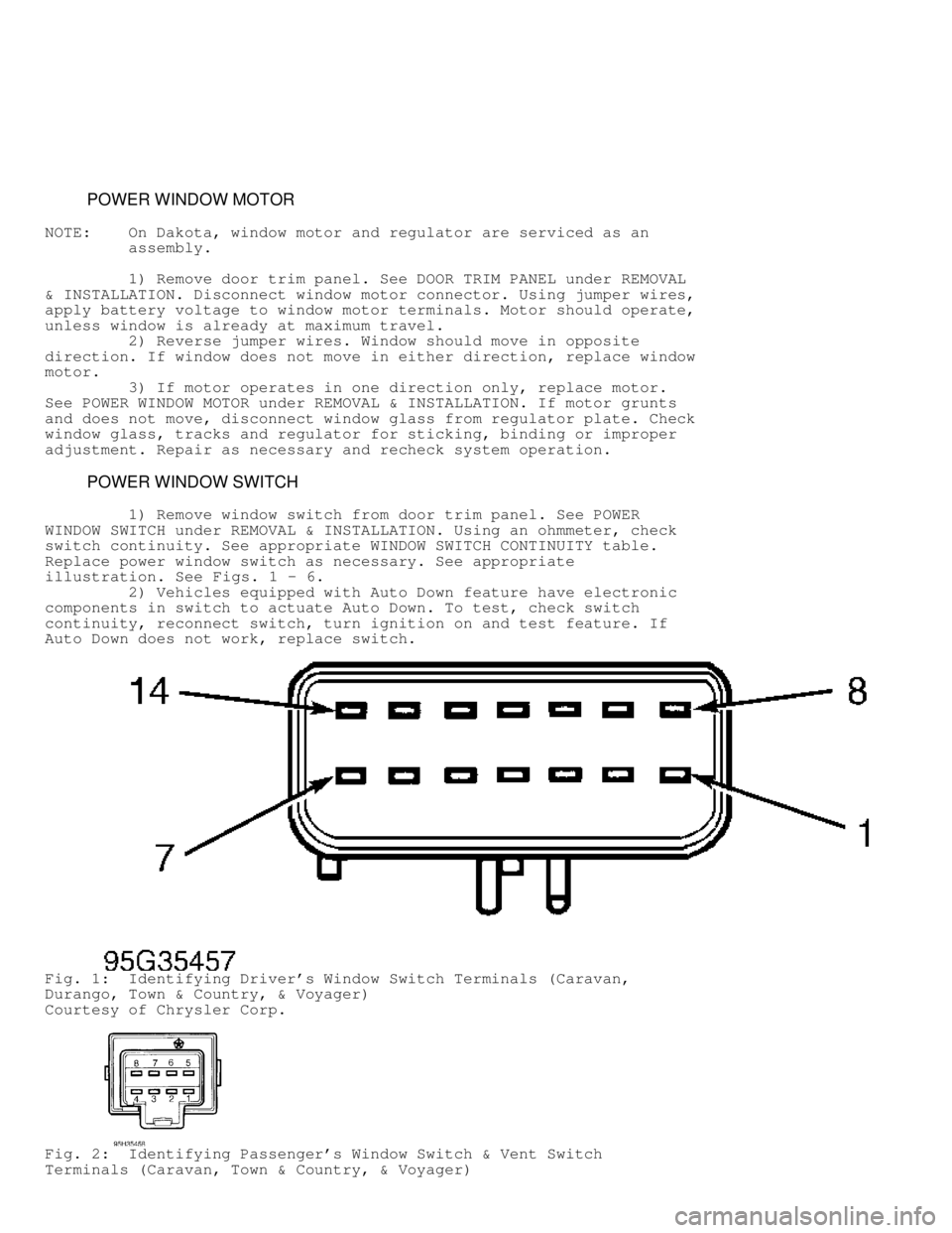 DODGE RAM 1999  Service Repair Manual          POWER WINDOW MOTOR
NOTE:    On Dakota, window motor and regulator are serviced as an
         assembly.
         1) Remove door trim panel. See DOOR TRIM PANEL under REMOVAL
& INSTALLATION. D