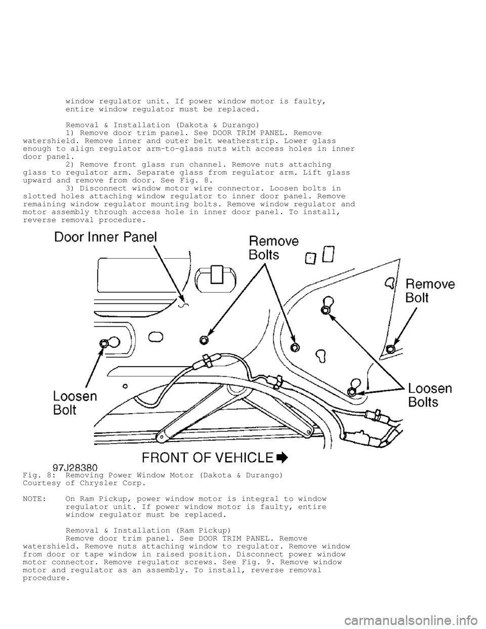 DODGE RAM 1999 Service Repair Manual window regulator unit. If power window motor is faulty,
entire window regulator must be replaced.
Removal & Installation (Dakota & Durango)
1) Remove door trim pane DODGE RAM 1999 Service Repair Manual window regulator unit. If power window motor is faulty,
entire window regulator must be replaced.
Removal & Installation (Dakota & Durango)
1) Remove door trim pane