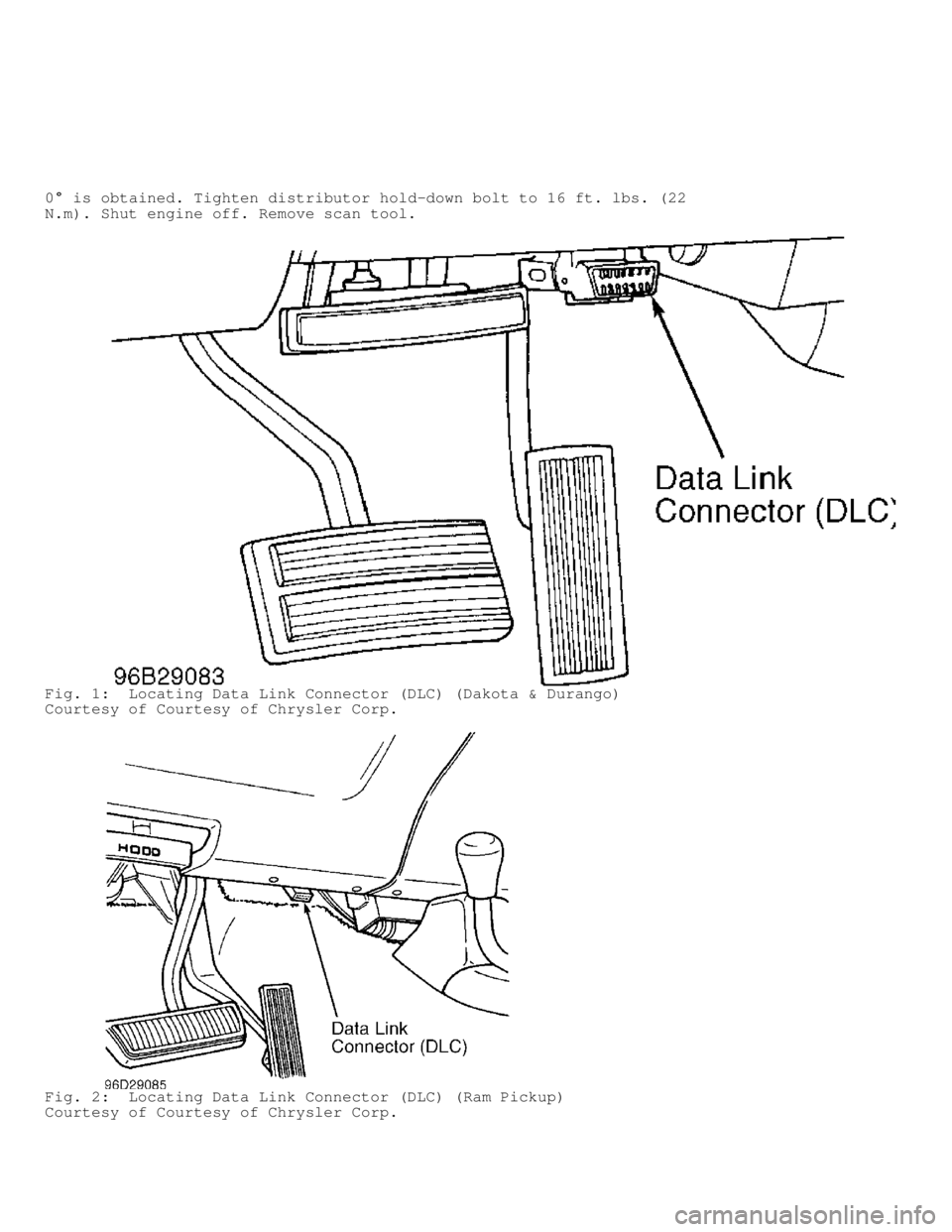 DODGE RAM 1999  Service Repair Manual 0� is obtained. Tighten distributor hold-down bolt to 16 ft. lbs. (22
N.m). Shut engine off. Remove scan tool.
Fig. 1:  Locating Data Link Connector (DLC) (Dakota & Durango)
Courtesy of Courtesy of Ch