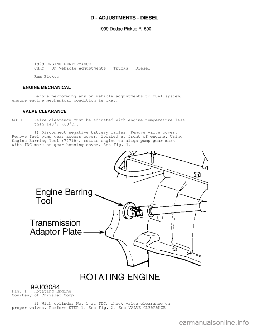 DODGE RAM 1999  Service Repair Manual 
D -  A D JU STM EN TS  -  D IE SEL 

1999 D odge P ic ku p R 1500
          1999 ENGINE PERFORMANCE
          CHRY - On-Vehicle Adjustments - Trucks - Diesel
          Ram Pickup
         ENGINE ME