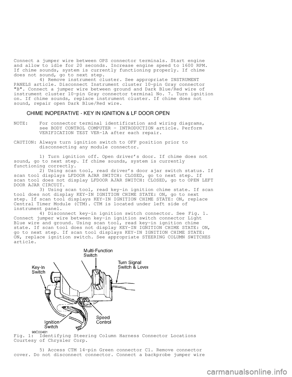 DODGE RAM 1999  Service Repair Manual Connect a jumper wire between OPS connector terminals. Start engine
and allow to idle for 20 seconds. Increase engine speed to 1600 RPM.
If chime sounds, system is currently functioning properly. If c
