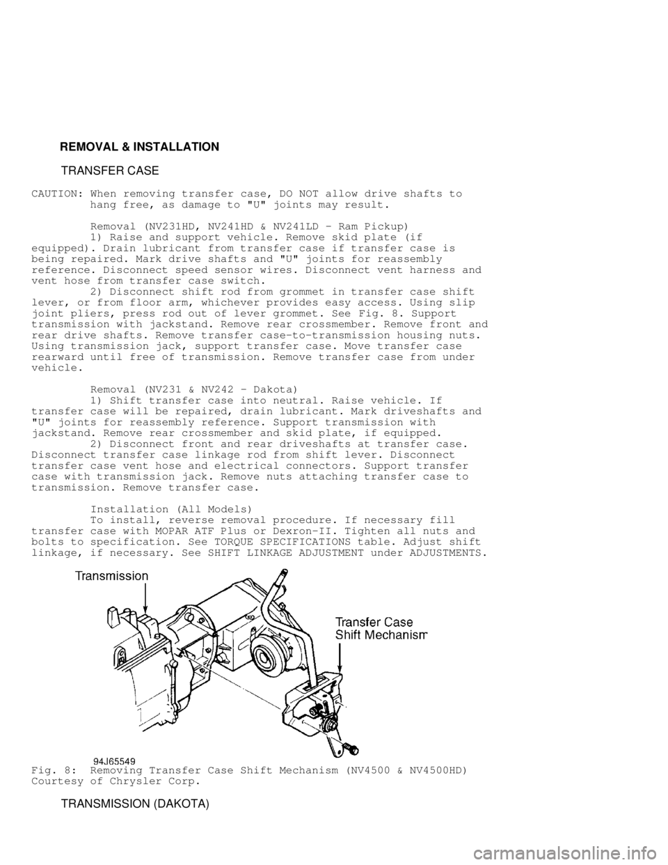 DODGE RAM 1999 Service Repair Manual REMOVAL & INSTALLATION
TRANSFER CASE
CAUTION: When removing transfer case, DO NOT allow drive shafts to
hang free, as damage to "U" joints may result.
Removal (N DODGE RAM 1999 Service Repair Manual REMOVAL & INSTALLATION
TRANSFER CASE
CAUTION: When removing transfer case, DO NOT allow drive shafts to
hang free, as damage to "U" joints may result.
Removal (N