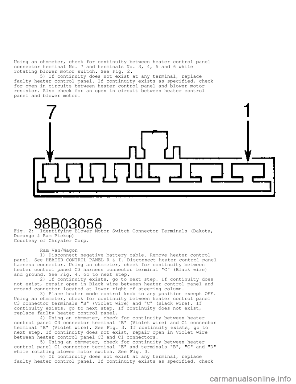 DODGE RAM 1999 Service Repair Manual Using an ohmmeter, check for continuity between heater control panel
connector terminal No. 7 and terminals No. 3, 4, 5 and 6 while
rotating blower motor switch. See Fig. 2.
5) If continuity DODGE RAM 1999 Service Repair Manual Using an ohmmeter, check for continuity between heater control panel
connector terminal No. 7 and terminals No. 3, 4, 5 and 6 while
rotating blower motor switch. See Fig. 2.
5) If continuity
